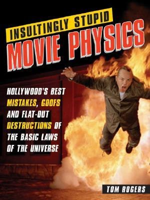 Insultingly Stupid Movie Physics: Hollywoods Best Mistakes, Goofs and Flat-Out Destructions of the Basic Laws of the Universe