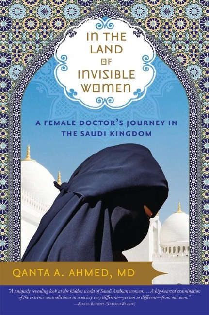 In the Land of Invisible Women: A Female Doctors Journey in the Saudi Kingdom
