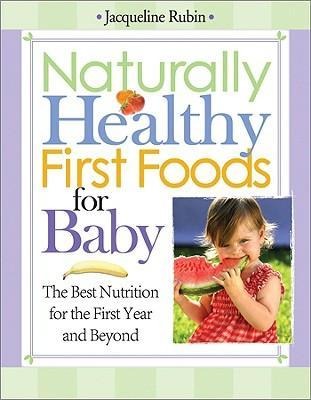 Naturally Healthy First Foods for Baby: The Best Nutrition for the First Year and Beyond