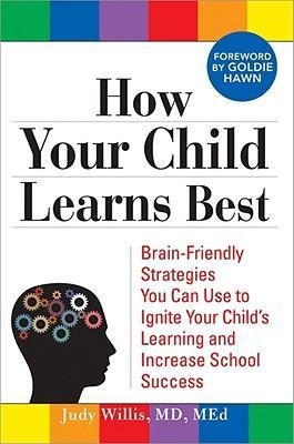 How Your Child Learns Best: Brain-Friendly Strategies You Can Use to Ignite Your Childs Learning and Increase School Success