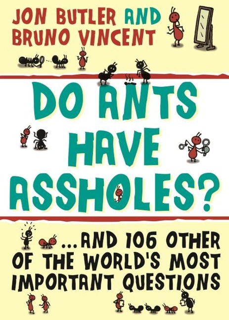 Do Ants Have Assholes?: And 106 of the Worlds Other Most Important Questions