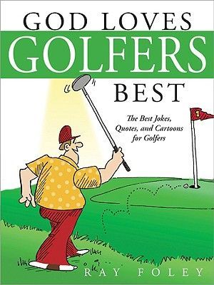 God Loves Golfers Best: The Best Jokes, Quotes, and Cartoons for Golfers