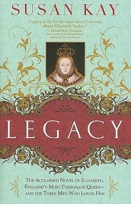 Legacy: The Acclaimed Novel of Elizabeth, Englands Most Passionate Queen -- And the Three Men Who Loved Her