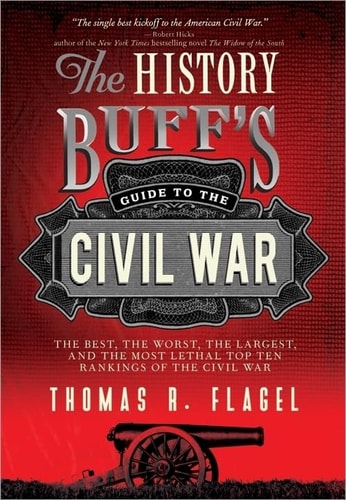 History Buff's Guide to the Civil War, 2E The best, the worst, the largest, and the most lethal top ten rankings of the Civil War