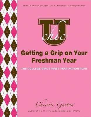 U Chics Getting a Grip on Your Freshman Year: The College Girls First Year Action Plan