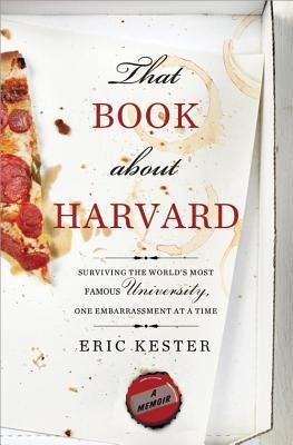 That Book about Harvard: Surviving the Worlds Most Famous University, One Embarrassment at a Time