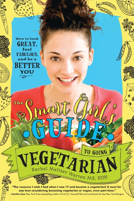 The Smart Girls Guide to Going Vegetarian: How to Look Great, Feel Fabulous, and Be a Better You