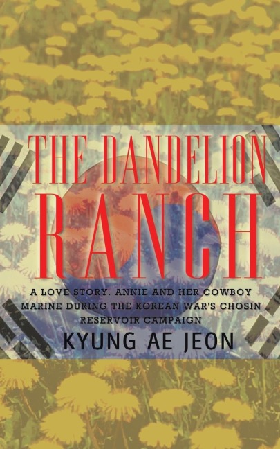 The Dandelion Ranch: A Love Story. Annie and Her Cowboy Marine During The Korean Wars Chosin Reservoir Campaign
