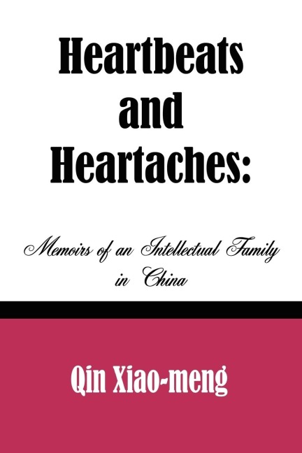 Heartbeats and Heartaches: Memoirs of an Intellectual Family in China