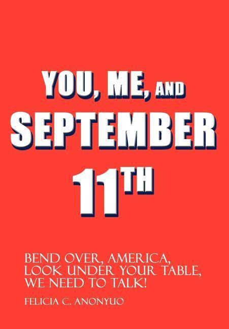 You, Me, and September 11th: Bend Over, America, Look Under Your Table, We Need to Talk!