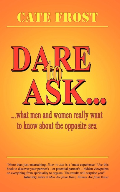 Dare to Ask! What Men and Women Really Want to Know About the Opposite Sex
