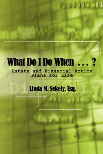 What Do I Do When  . . .  ?: Estate and Financial Action Plans for Life