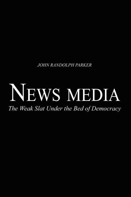 Newsmedia: The Weak Slat Under the Bed of Democracy