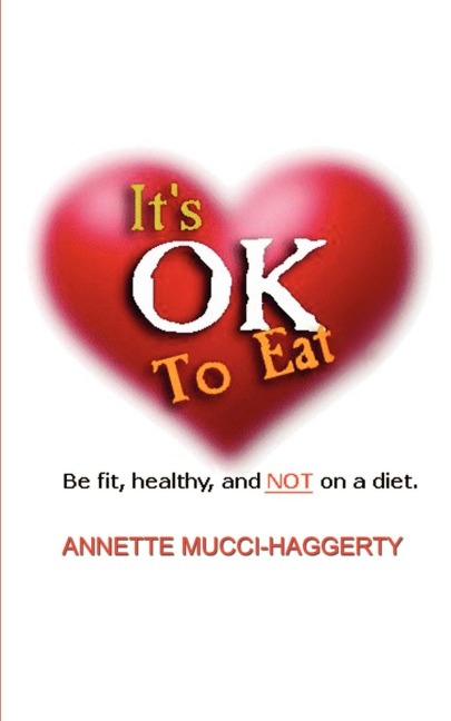 Its OK to Eat: Be Fit, Healthy, and NOT on a Diet