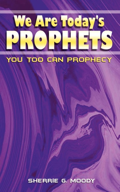 We Are Todays Prophets: You Too Can Prophecy