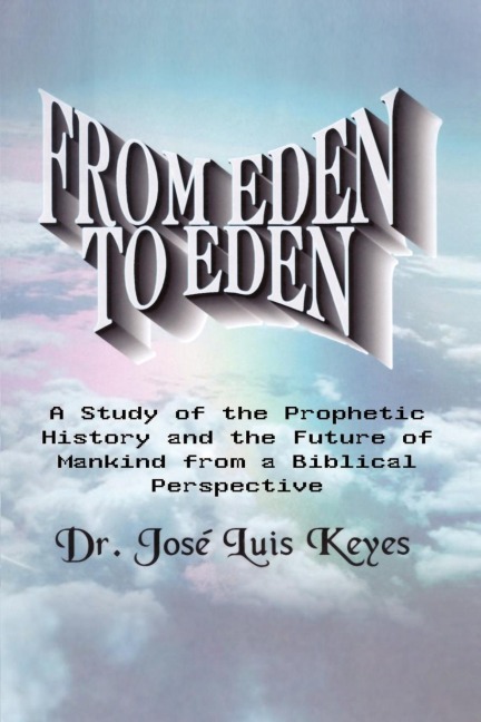 From Eden to Eden: A Study of the Prophetic History and the Future of Mankind from a Biblical Perspective