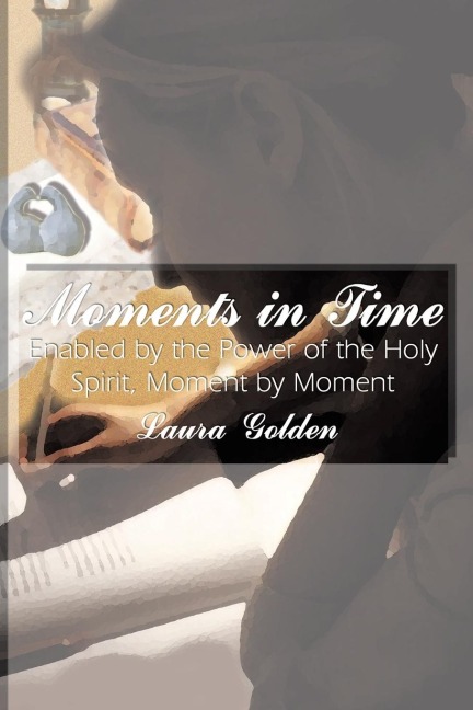 Moments in Time: Enabled by the Power of the Holy Spirit, Moment by Moment