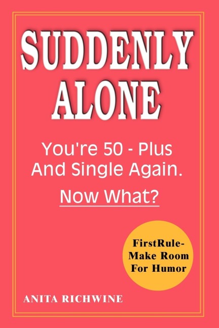 Suddenly Alone: Youre 50 - Plus and Single Again, Now What?