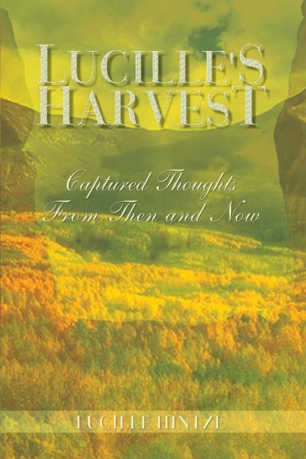 Lucilles Harvest: Captured Thoughts From Then and Now