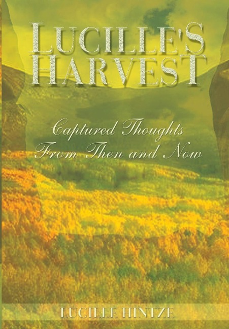 Lucilles Harvest: Captured Thoughts From Then and Now