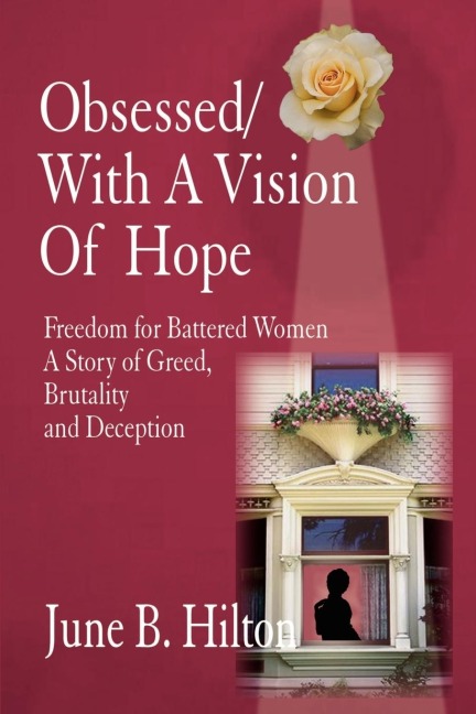 OBSESSED/WITH A VISION OF HOPE: Freedom for Battered Women A Story of Greed, Brutality and Deception