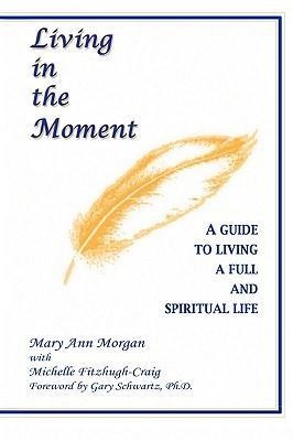 Living in the Moment: A Guide to Living a Full and Spiritual Life