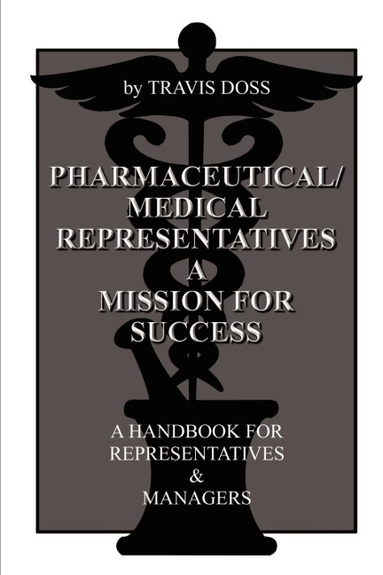 Pharmaceutical/Medical Representatives A Mission for Success: A Handbook for Representatives and Managers