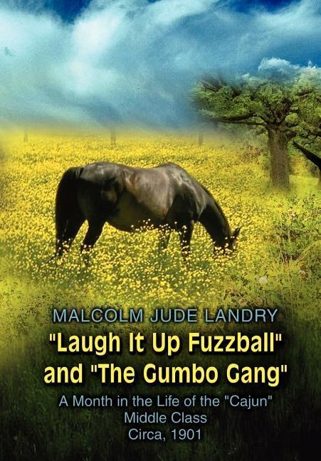 Laugh It Up Fuzzball and the Gumbo Gang: A Month in the Life of the Cajun Middle Class Circa, 1901