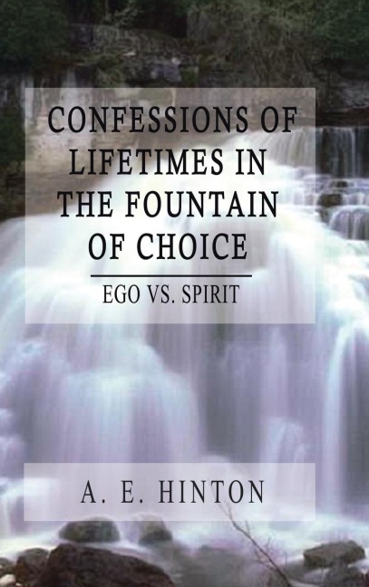 Confessions of Lifetimes in the Fountain of Choice: Ego vs. Spirit