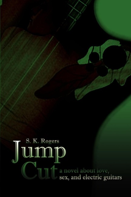 Jump Cut A Novel about Love, Sex, and Electric Guitars