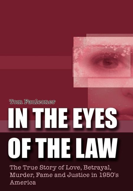 In the Eyes of the Law: The True Story of Love, Betrayal, Murder, Fame and Justice in 1950's America