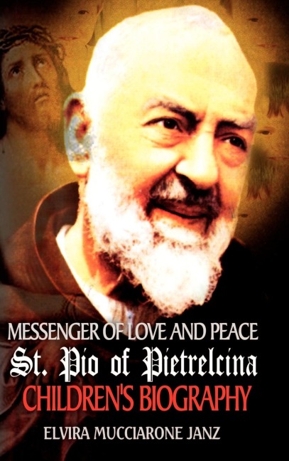 Messenger of Love and Peace St. Pio of Pietrelcina: A childrens Biography