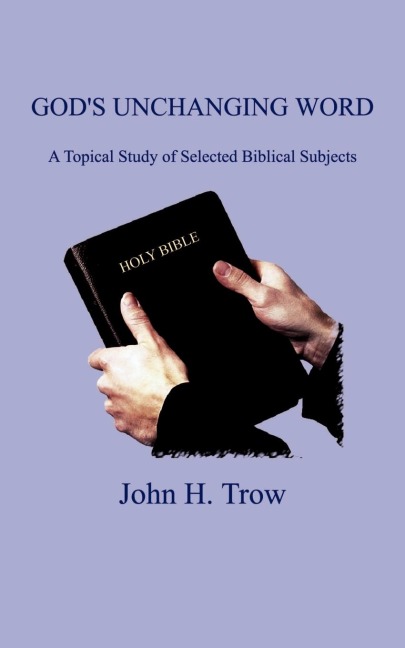 Gods Unchanging Word: A Topical Study of Selected Biblical Subjects