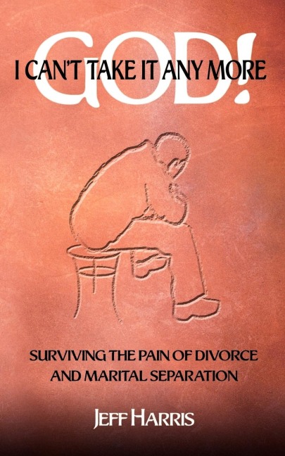God! I Cant Take it Any More: Surviving the Pain of Divorce and Marital Separation