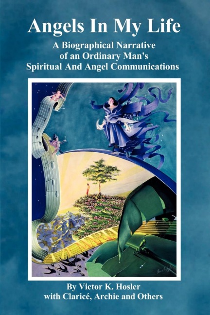 Angels In My Life: A Biographical Narrative of an Ordinary Mans Spiritual And Angel Communications
