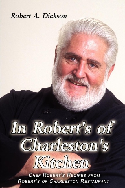 In Roberts of Charlestons Kitchen: Chef Roberts Recipes from Roberts of Charleston Restaurant