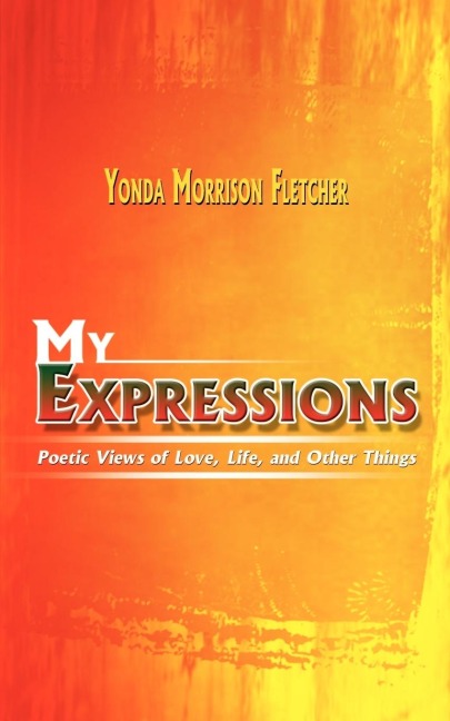 My Expressions: Poetic Views of Love, Life, and Other Things