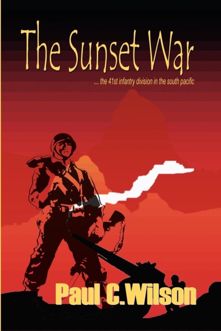 The Sunset War: The 41st Infantry Division in the South Pacific