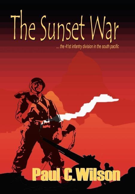 The Sunset War: The 41st Infantry Division in the South Pacific