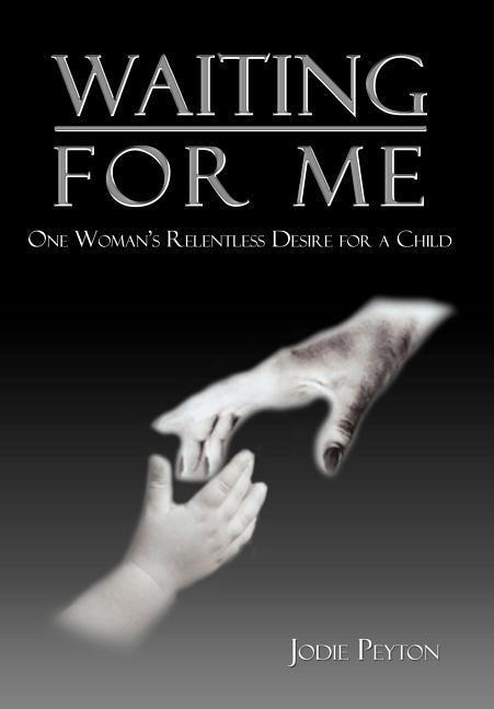 Waiting for Me: One Womans Relentless Desire for a Child