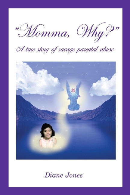 Momma, Why?: A True Story of Savage Parental Abuse