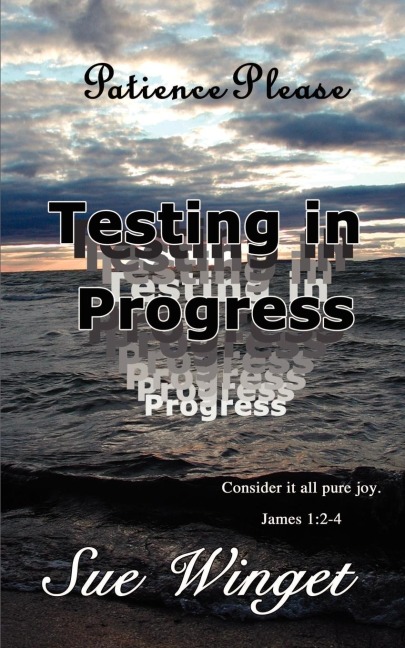 Patience Please - Testing in Progress: Consider It All Pure Joy!