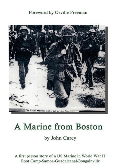 A Marine From Boston: A first person story of a US Marine in World War II - Boot Camp-Samoa-Guadalcanal-Bougainville
