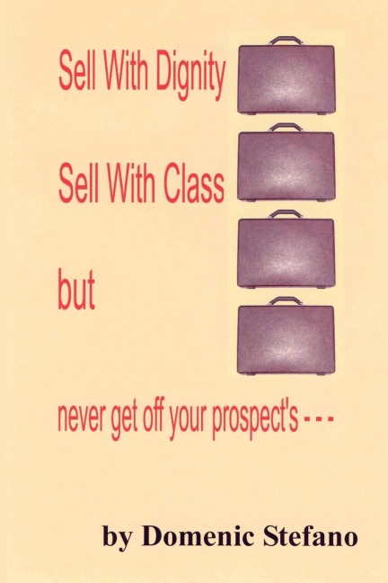 SELL WITH DIGNITY SELL WITH CLASS BUT NEVER GET OFF YOUR PROSPECTS ---
