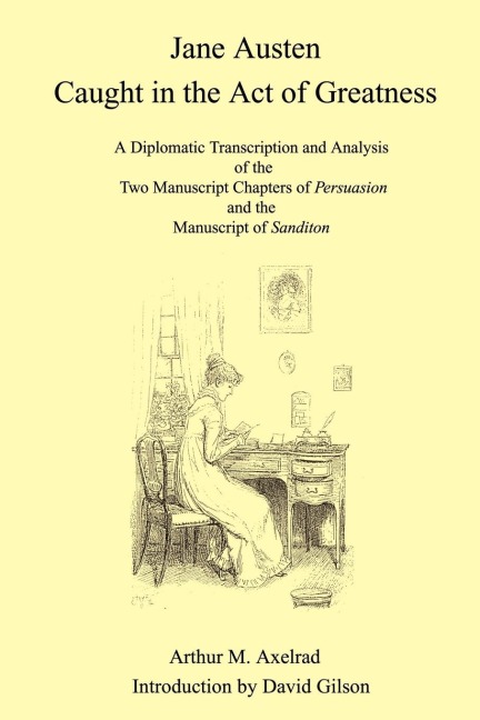 Jane Austen Caught in the Act of Greatness: A Diplomatic Transcription and Analysis of the Two Manuscript Chapters of Persuasion and the Manuscript of Sanditon