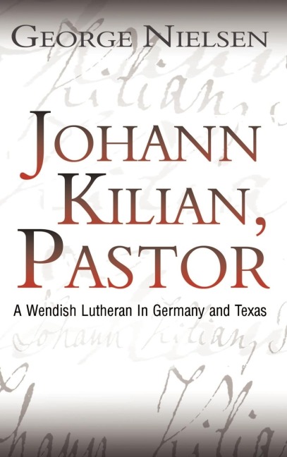 Johann Kilian, Pastor: A Wendish Lutheran in Germany and Texas