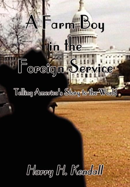 A Farm Boy in the Foreign Service: Telling Americas Story to the World
