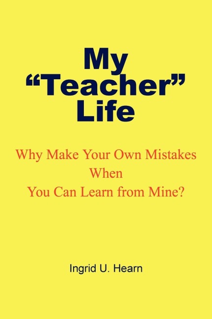 My Teacher Life: Why Make Your Own Mistakes When You Can Learn from Mine?