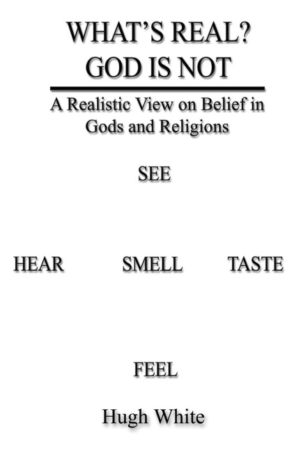 WHATS REAL? GOD IS NOT: A Realistic View on Belief in Gods and Religions