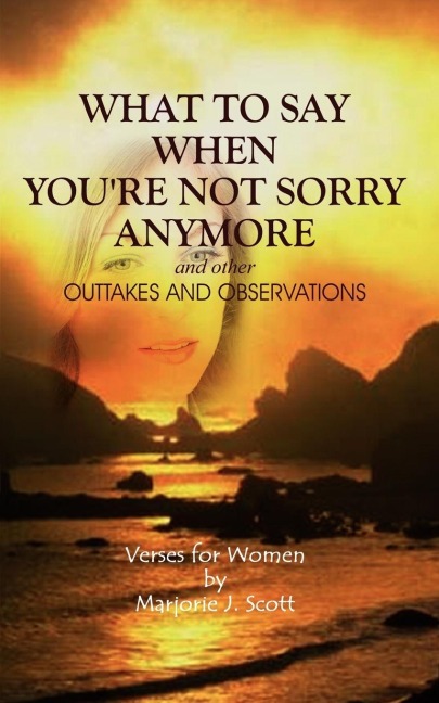 What to Say When Youre Not Sorry Anymore and Other Outtakes and Observations: Verses for Women